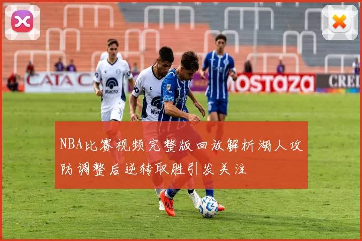 NBA比赛视频完整版回放解析湖人攻防调整后逆转取胜引发关注