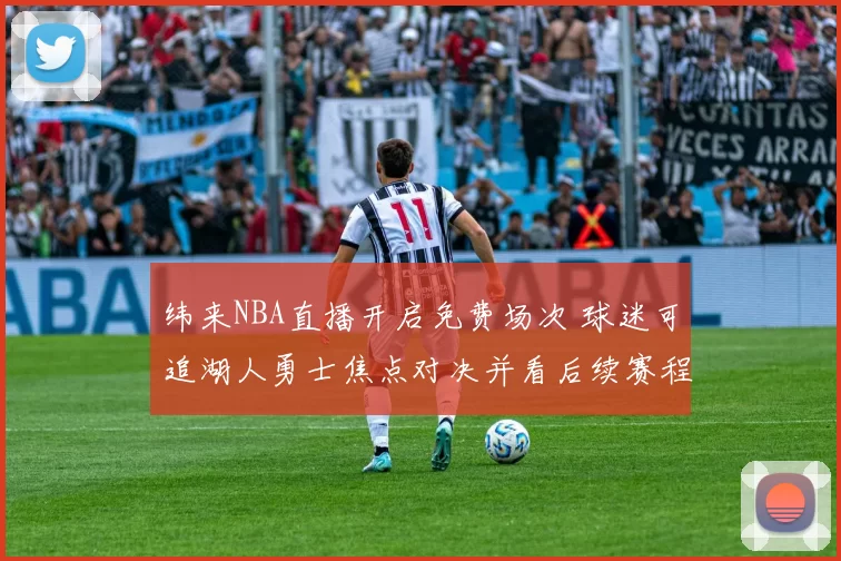 纬来NBA直播开启免费场次 球迷可追湖人勇士焦点对决并看后续赛程