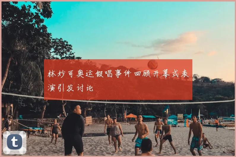 林妙可奥运假唱事件回顾开幕式表演引发讨论